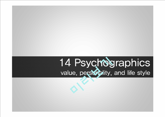 Psychographics(value,personality,and life style)   (1 )